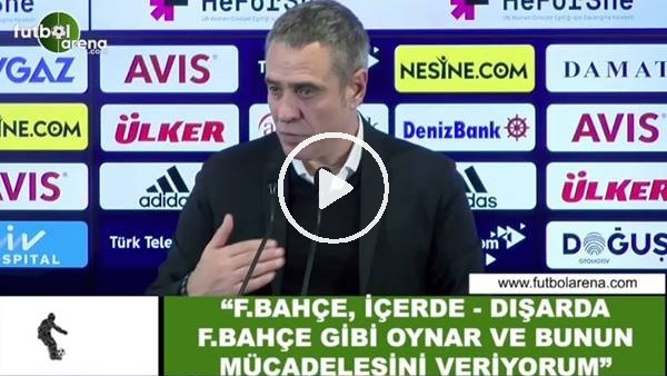 Ersun Yanal: "Fenerbahçe içerde-dışarda Fenerbahçe gibi oynar ve bunun mücadelesini veriyorum"