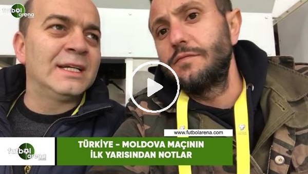 Türkiye - Moldova maçının ilk yarısından notlar