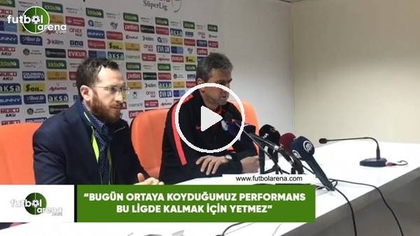 Hamza Hamzaoğlu: "Bugün ortaya koyduğumuz performans bu ligde kalmak için yetmez"