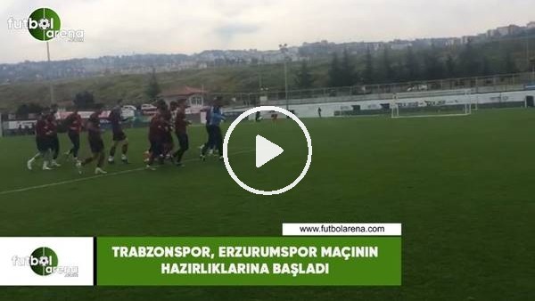 Trabzonspor, Erzurumspor maçının hazırlıklarına başladı