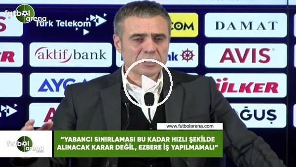 Ersun Yanal: "Yabancı sınırlaması bu kadar hızlı şekilde alınacak karar değil, ezbere iş yapılmamalı"