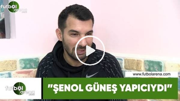 Engin Baytar: "Şenol Güneş yapıcıydı"