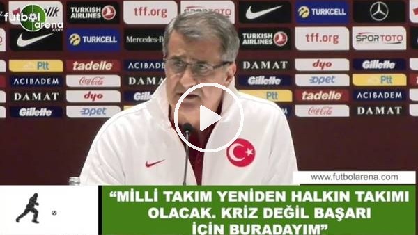 Şenol Güneş: "Milli Takım yeniden halkın takımı olacak. Kriz değil başarı için buradayım"