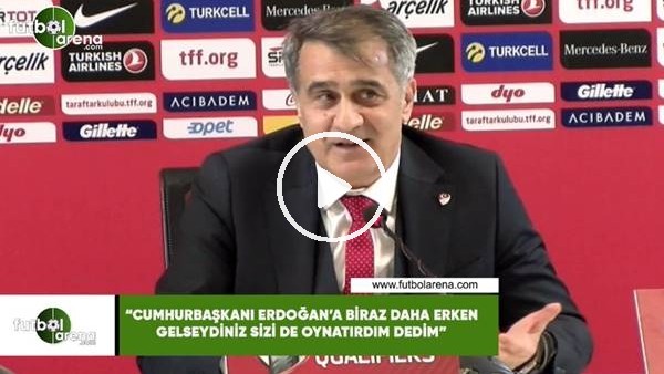 Şenol Güneş: "Cumhurbaşkanı Erdoğan'a biraz daha erken gelseydiniz sizi de oynatırdım dedim"