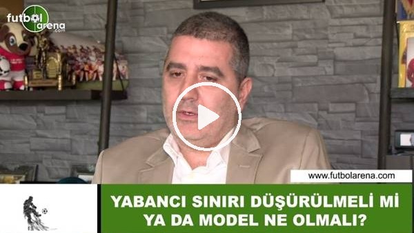Yabancı sınırı düşürülmeli mi, ya da model ne olmalı?