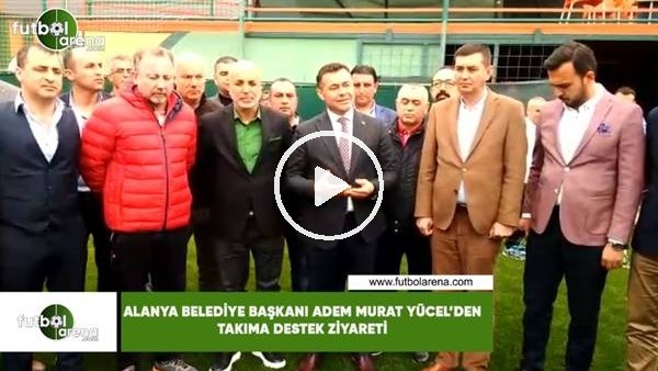 Alanya Belediye Başkanı Adem Murat Yücel'den takıma destek ziyareti
