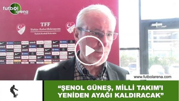 Levent Tüzemen: "Şenol Güneş, Milli Takım'ı yeniden ayağı kaldıracak"
