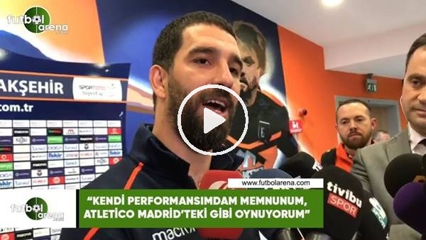 Arda Turan: "Kendi performansımdan memunum, Atletico Madrid'teki gibi oynuyorum"