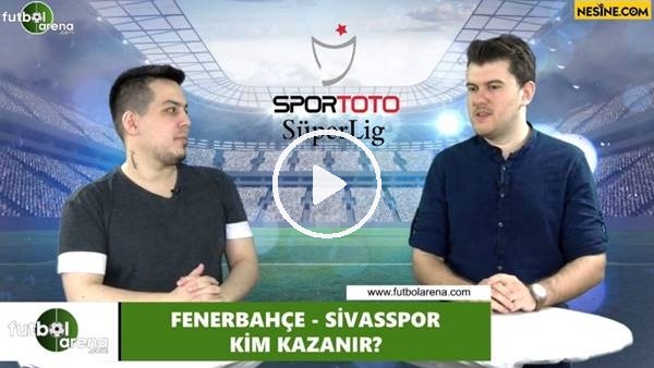 Fenerbahçe - Sivasspor maçını kim kazanır?
