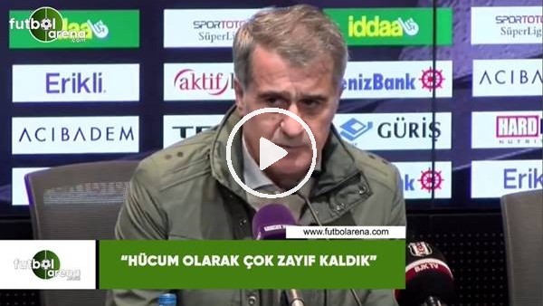Şenol Güneş: "Hücum olarak çok zayıf kaldık"