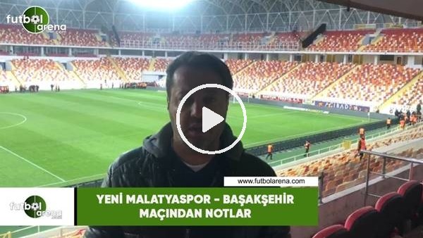 Yeni Malatyaspor - Başakşehir maçından notlar