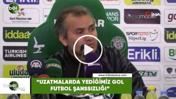 Ersel Uzgur: "Uzatmalarda yediğimiz gol futbol şanssızlığı"