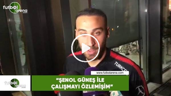 Cenk Tosun: "Şenol Güneş ile çalışmayı özlemişim"