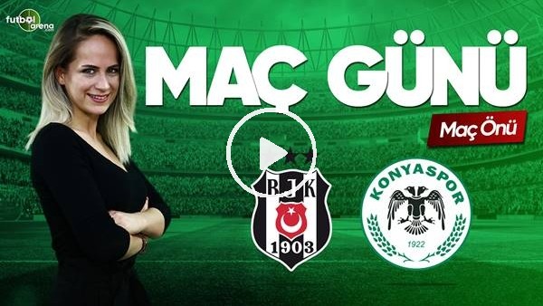 MAÇ GÜNÜ | Beşiktaş-Konyaspor (10.03.2019) (Maç önü)