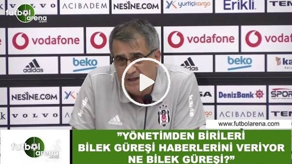 Şenol Güneş: "Yönetimden birileri bilek güreşi haberlerini veriyor, ne bilek güreşi?"