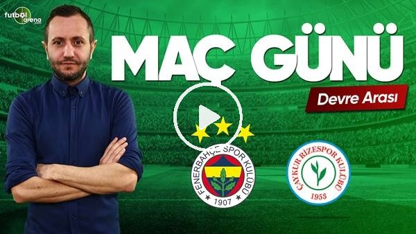 FutbolArena TV'de Fenerbahçe - Çaykur Rizespor devre arası yorumları