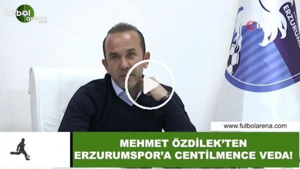 Mehmet Özdilek'ten Erzurumspor'a centilmence veda