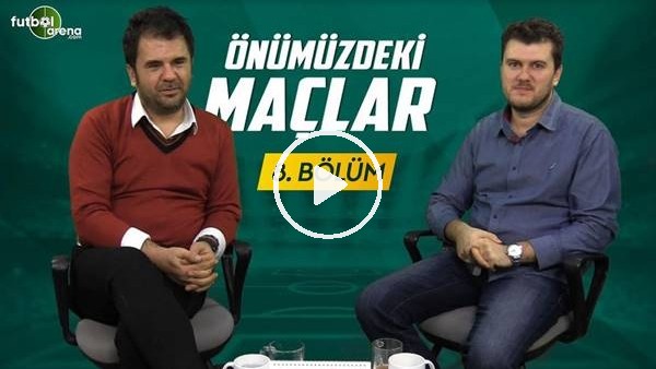 Önümüzdeki Maçlar #8 | Sinan Yılmaz ve Orhan Uluca 25. Haftayı değerlendirdi