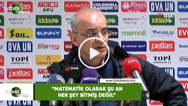 Ercan Kahyaoğlu: "Matematik olarak şu an her şey bitmiş değil"