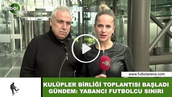 Kulüpler Birliği Toplantısı başladı! Gündem: Yabancı futbolcu sınırı