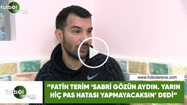 Engin Baytar: "Fatih Terim 'Sabri gözünaydın yarın hiç pas hatası yapmayacaksın' dedi"