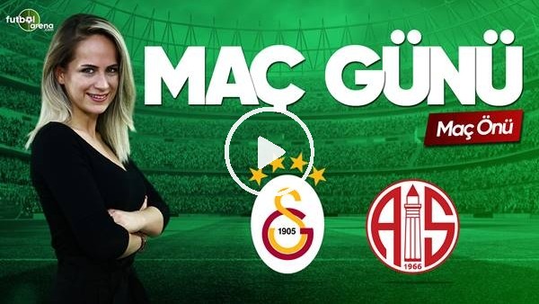 MAÇ GÜNÜ | Galatasaray-Antalyaspor (11.03.2019) (Maç önü)
