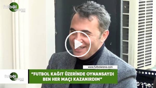 Fikret Orman: "Futbol kağıt üzerinde oynansaydı ben her maçı kazanırdım"