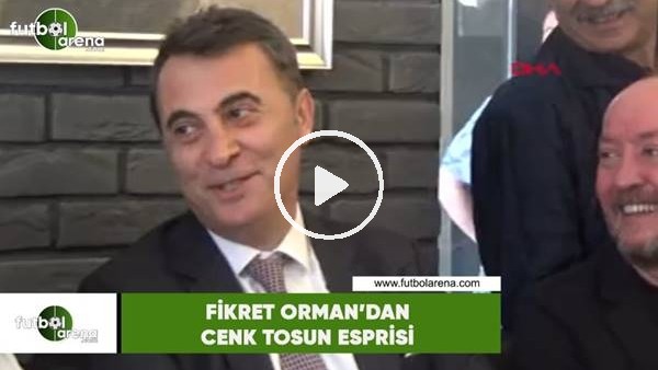 Fikret Orman'dan Cenk Tosun esprisi