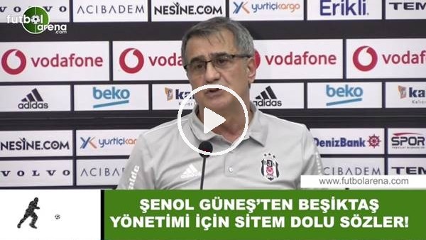 Şenol Güneş'ten Beşiktaş yönetimi için sitem dolu sözler
