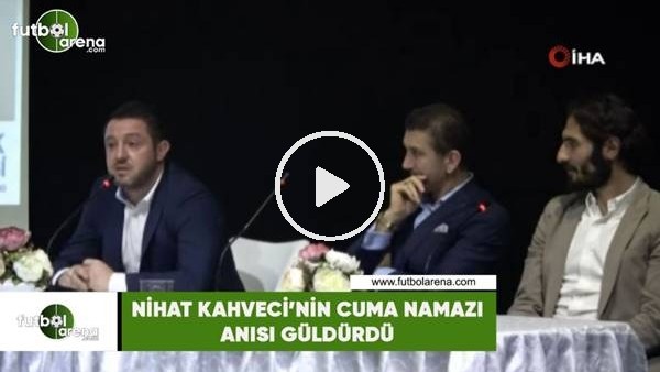 Nihat Kahveci'nin Cuma Namazı anısı güldürdü