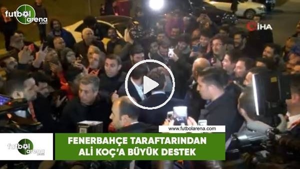 Fenerbahçe taraftarından Ali Koç'a destek