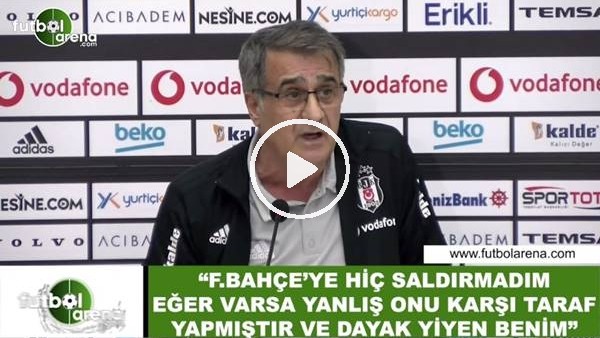 Şenol Güneş: "Fenerbahçe'ye hiç saldırmadım eğer yanlış varsa onu karşı taraf yapmıştır"