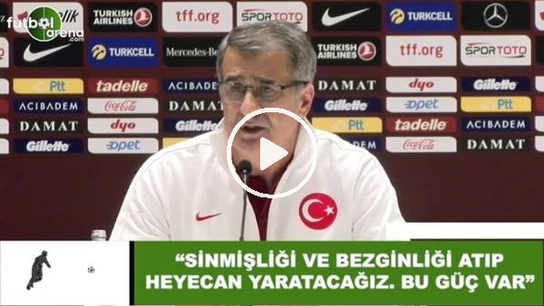 Şenol Güneş: "Sinmişliği ve benzginliği atıp heyecan yaratacağız, bu güç var"