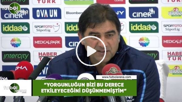 Ünal Karaman: "Yorgunluğun bizi bu derece etkileyeceğini düşünmemiştim"