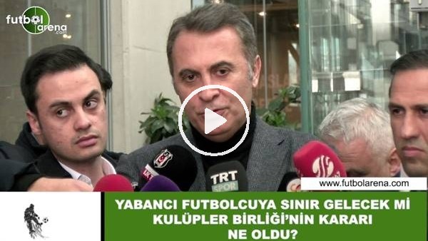 Yabancı futbolcuya sınır gelecek mi? Fikret Orman açıkladı...