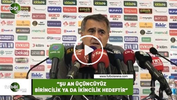 Şenol Güneş: "Şu an üçüncüyüz, birincilik ya da ikincilik hedeftir"