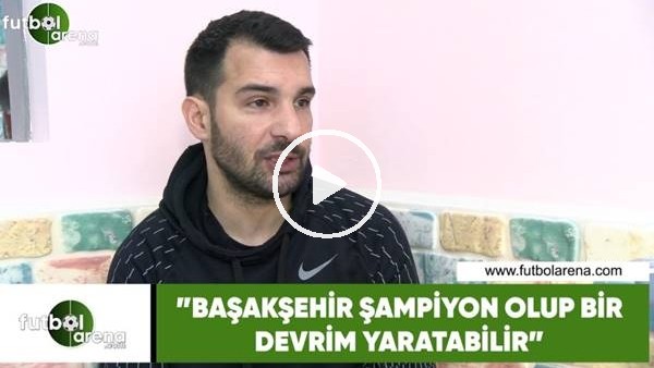 Engin Baytar: "Başakşehir şampiyon olup bir devrim yaratabilir"