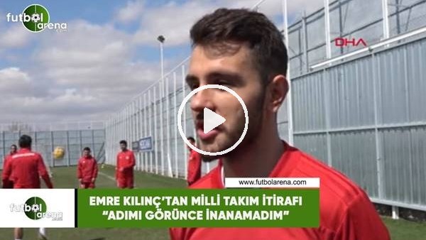 Emre Kılınç'tan Milli Takım itirafı! "Adımı görünce inanamadım"