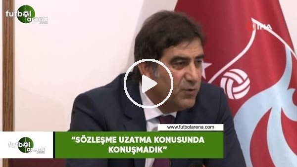 Ünal Karaman: "Sözleşme uzatma konusunda konuşmadık"