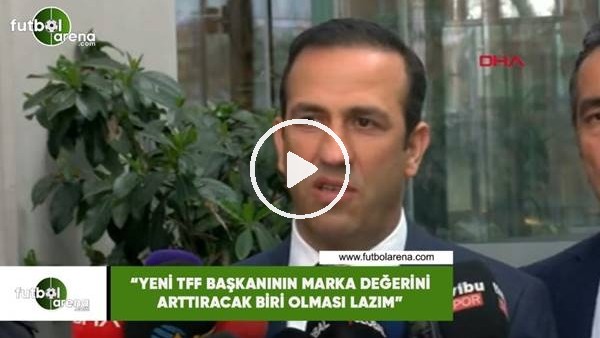 Adil Gevrek: "Yeni TFF Başkanının marka değerini arttıracak biri olması lazım"
