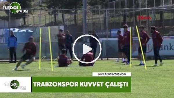 Trabzonspor kuvvet çalıştı