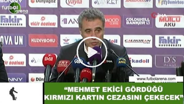 Ersun Yanal: "Mehmet Ekici gördüğü kırmızı kartın cezasını çekecek"