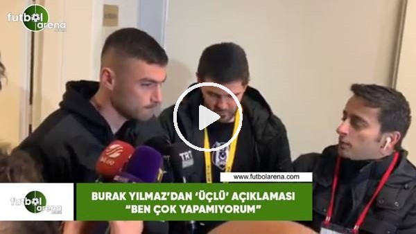 Burak Yılmaz'dan 'üçlü' açıklaması' "Ben çok yapamıyorum"