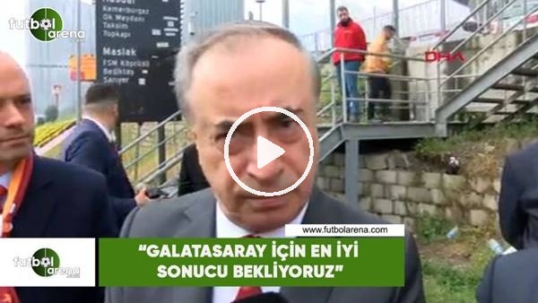 Mustafa Cengiz: "Galatasaray için en iyi sonucu bekliyoruz"