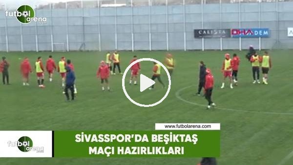 Sivasspor'da Beşiktaş maçı hazırlıkları