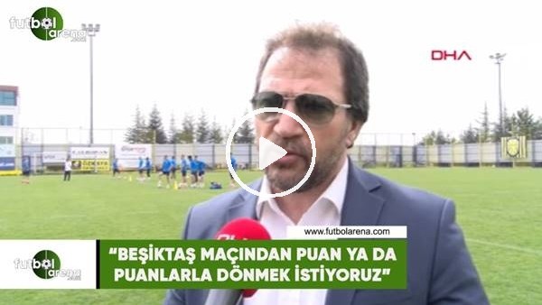 Mehmet Yiğiner: "Beşiktaş maçından puan ya da puanlarla dönmek istiyoruz"