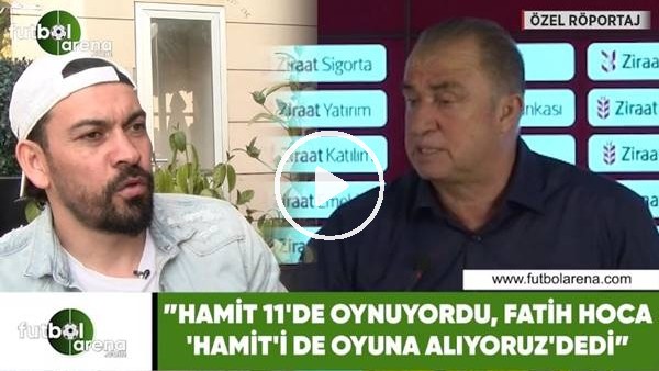 Servet Çetin: "Hamit 11'de oynuyordu, Fatih Hoca 'Hamit'i de oyuna alıyoruz' dedi"