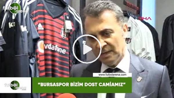 Fikret Orman: "Bursaspor bizim dost camiamız"