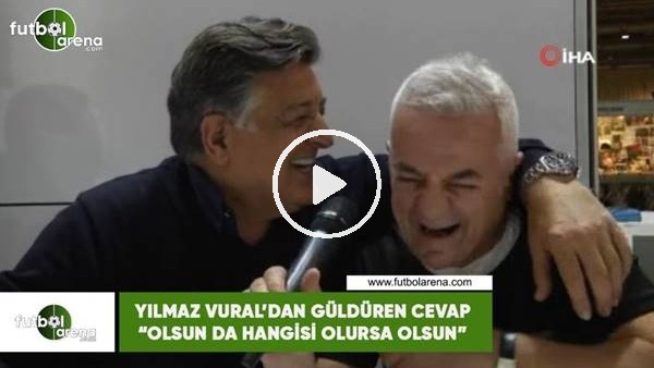 Yılmaz Vural'dan güldüren cevap: "Olsun da hangisi olursa olsun"