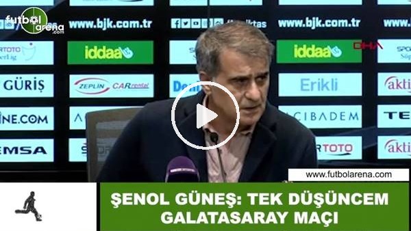 Şenol Güneş: "Tek düşüncem Galatasaray maçı"